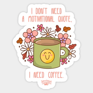 I don't need a motivational quote...I need coffee! Sticker